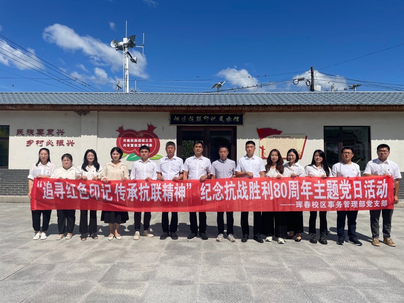 追寻红色印记 传承抗联精神——珲春校区事务管理部党支部开展纪念中国人民抗日战争暨世界反法西斯战争胜利80周年主题党日活动